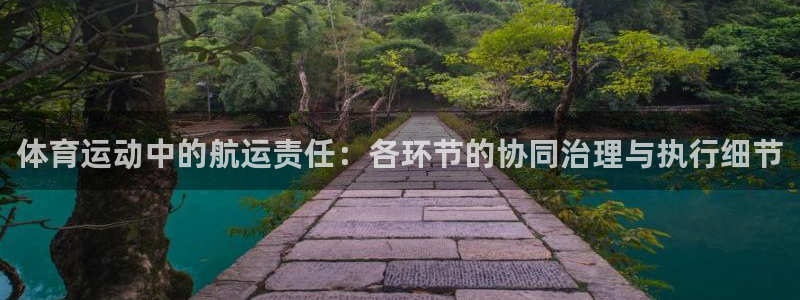 劲爆体育收费标准：体育运动中的航运责任：各环节的协同治理与执行细节